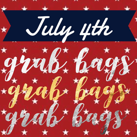 July 4th GRAB BAGS!